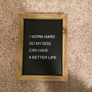“I work hard so my dog can have a better life” Sign